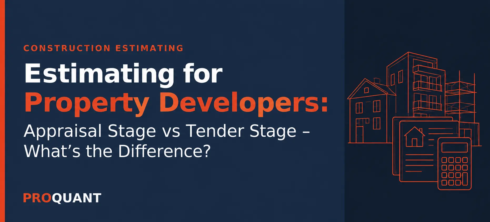 Estimating for Property Developers: Appraisal Stage vs Tender Stage - What's the Difference?